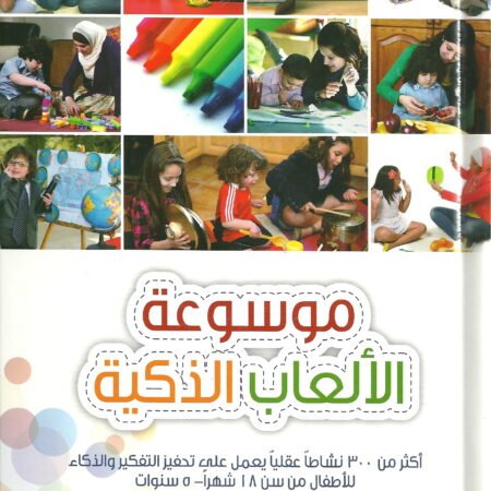 موسوعة الألعاب الذكية - أكثر من 300 نشاطاً عقلياً يعمل على تحفيز التفكير والذكاء للأطفال من سن 18 شهراً - 5 سنوات