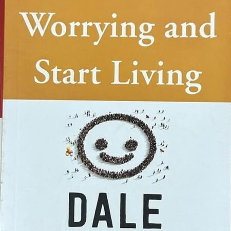How To Stop Worrying And Start Living